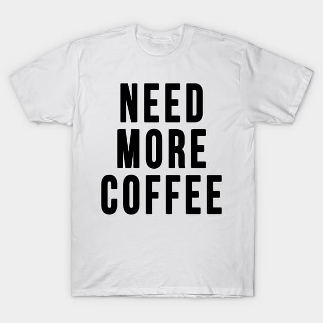 Need More Coffee T-Shirt by hothippo